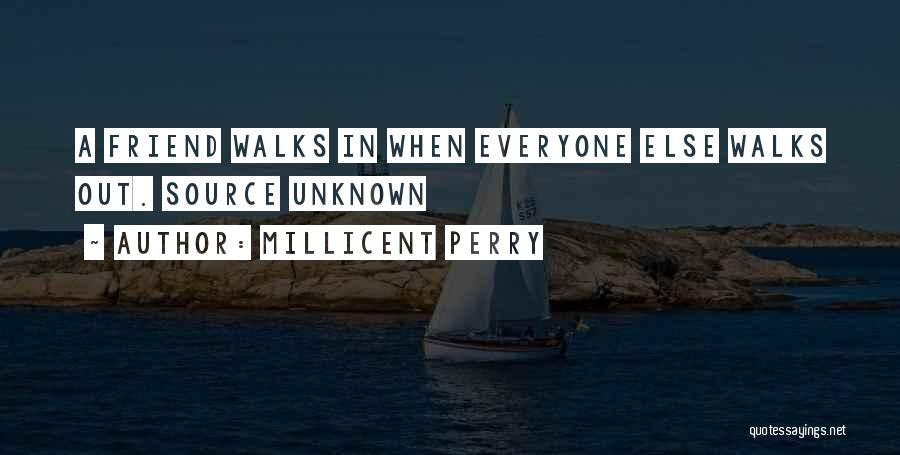 Millicent Perry Quotes: A Friend Walks In When Everyone Else Walks Out. Source Unknown