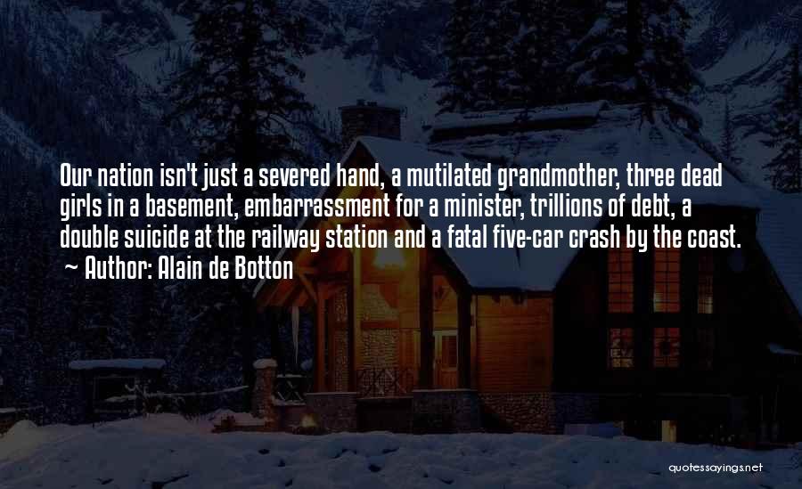 Alain De Botton Quotes: Our Nation Isn't Just A Severed Hand, A Mutilated Grandmother, Three Dead Girls In A Basement, Embarrassment For A Minister,