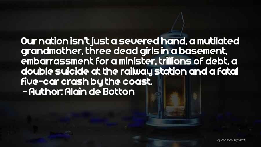 Alain De Botton Quotes: Our Nation Isn't Just A Severed Hand, A Mutilated Grandmother, Three Dead Girls In A Basement, Embarrassment For A Minister,