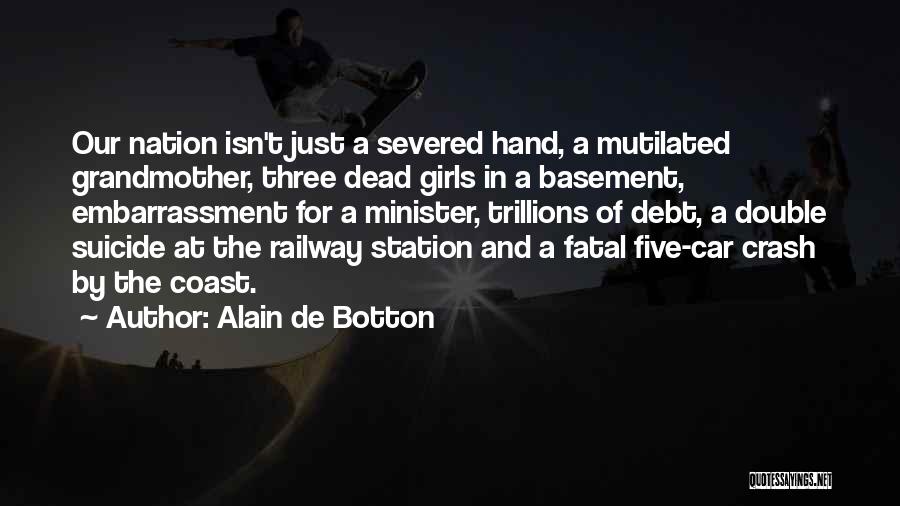 Alain De Botton Quotes: Our Nation Isn't Just A Severed Hand, A Mutilated Grandmother, Three Dead Girls In A Basement, Embarrassment For A Minister,