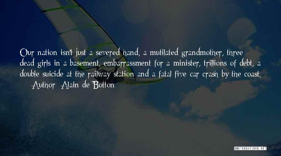 Alain De Botton Quotes: Our Nation Isn't Just A Severed Hand, A Mutilated Grandmother, Three Dead Girls In A Basement, Embarrassment For A Minister,