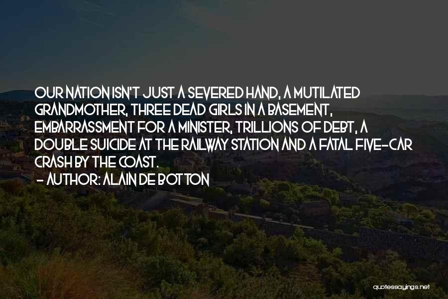 Alain De Botton Quotes: Our Nation Isn't Just A Severed Hand, A Mutilated Grandmother, Three Dead Girls In A Basement, Embarrassment For A Minister,
