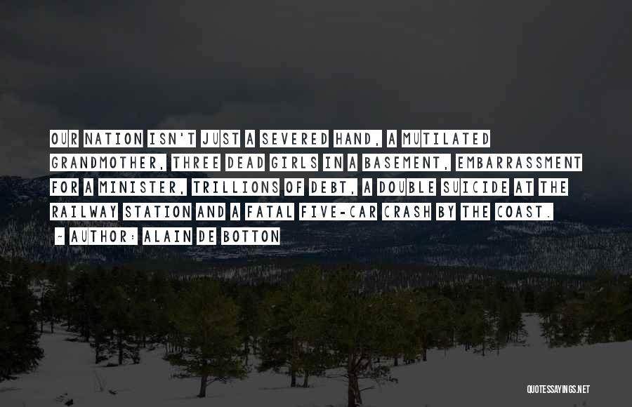 Alain De Botton Quotes: Our Nation Isn't Just A Severed Hand, A Mutilated Grandmother, Three Dead Girls In A Basement, Embarrassment For A Minister,