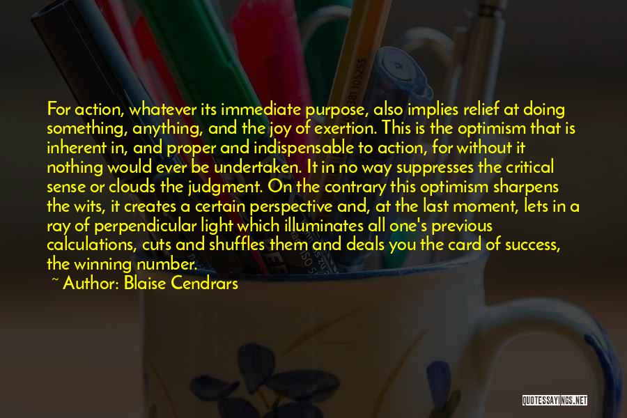 Blaise Cendrars Quotes: For Action, Whatever Its Immediate Purpose, Also Implies Relief At Doing Something, Anything, And The Joy Of Exertion. This Is