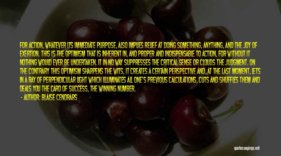 Blaise Cendrars Quotes: For Action, Whatever Its Immediate Purpose, Also Implies Relief At Doing Something, Anything, And The Joy Of Exertion. This Is