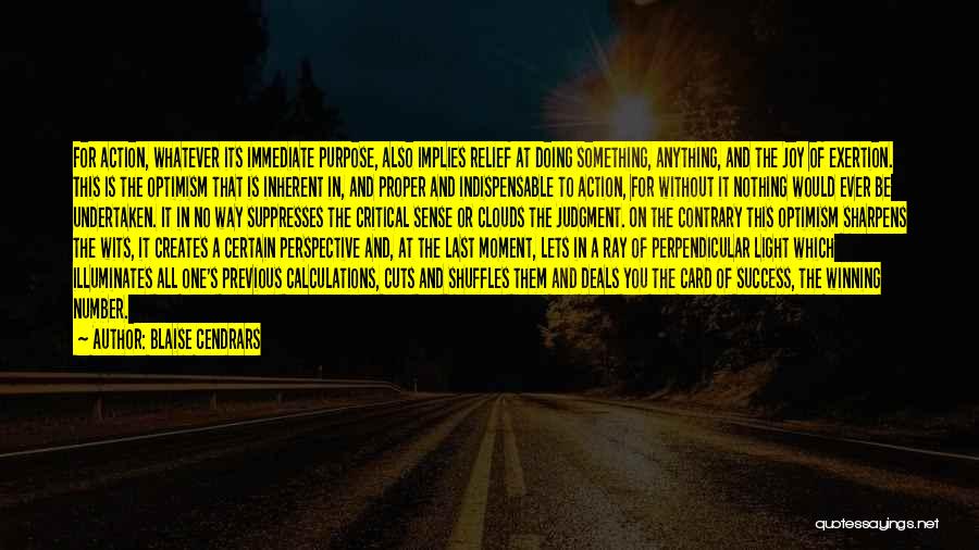 Blaise Cendrars Quotes: For Action, Whatever Its Immediate Purpose, Also Implies Relief At Doing Something, Anything, And The Joy Of Exertion. This Is