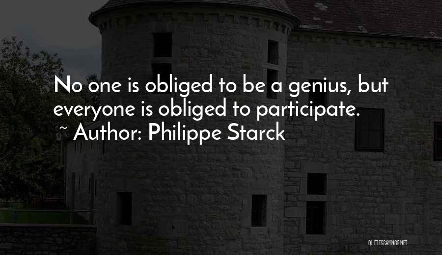Philippe Starck Quotes: No One Is Obliged To Be A Genius, But Everyone Is Obliged To Participate.