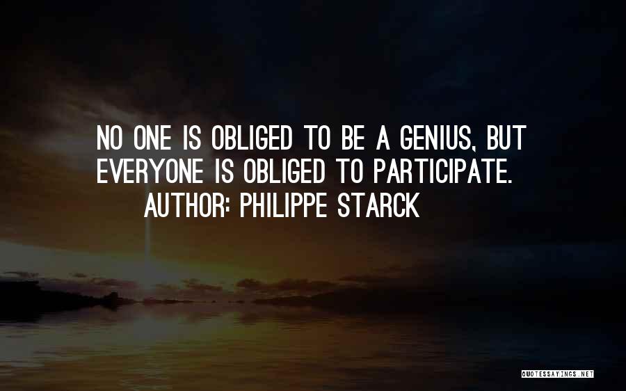 Philippe Starck Quotes: No One Is Obliged To Be A Genius, But Everyone Is Obliged To Participate.