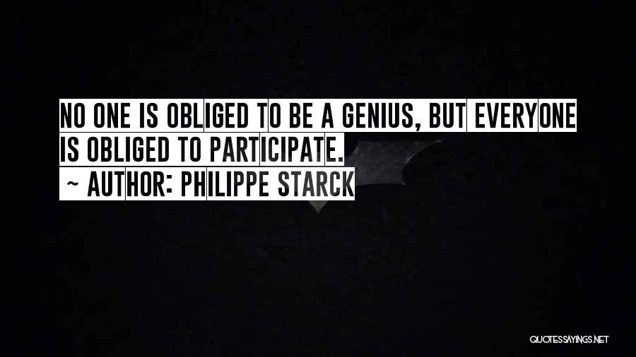 Philippe Starck Quotes: No One Is Obliged To Be A Genius, But Everyone Is Obliged To Participate.