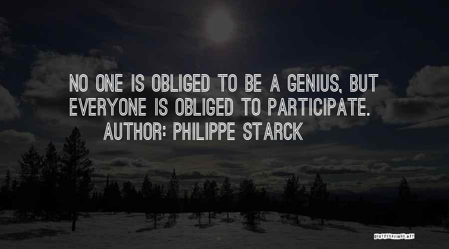 Philippe Starck Quotes: No One Is Obliged To Be A Genius, But Everyone Is Obliged To Participate.