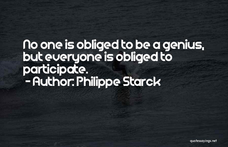 Philippe Starck Quotes: No One Is Obliged To Be A Genius, But Everyone Is Obliged To Participate.