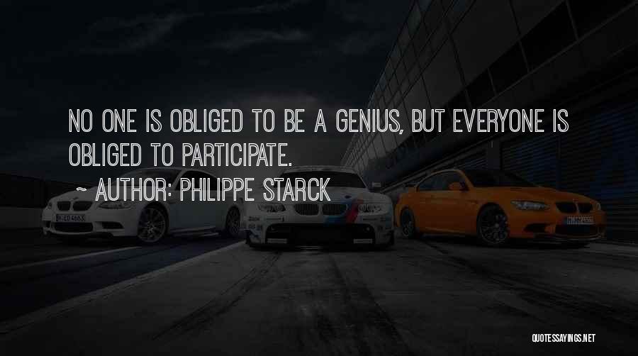 Philippe Starck Quotes: No One Is Obliged To Be A Genius, But Everyone Is Obliged To Participate.
