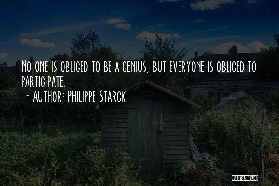 Philippe Starck Quotes: No One Is Obliged To Be A Genius, But Everyone Is Obliged To Participate.