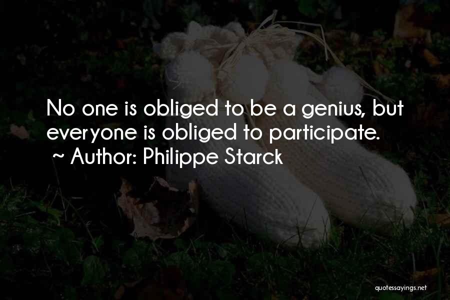 Philippe Starck Quotes: No One Is Obliged To Be A Genius, But Everyone Is Obliged To Participate.