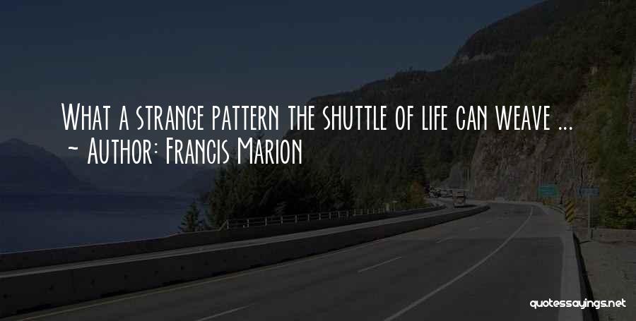 Francis Marion Quotes: What A Strange Pattern The Shuttle Of Life Can Weave ...