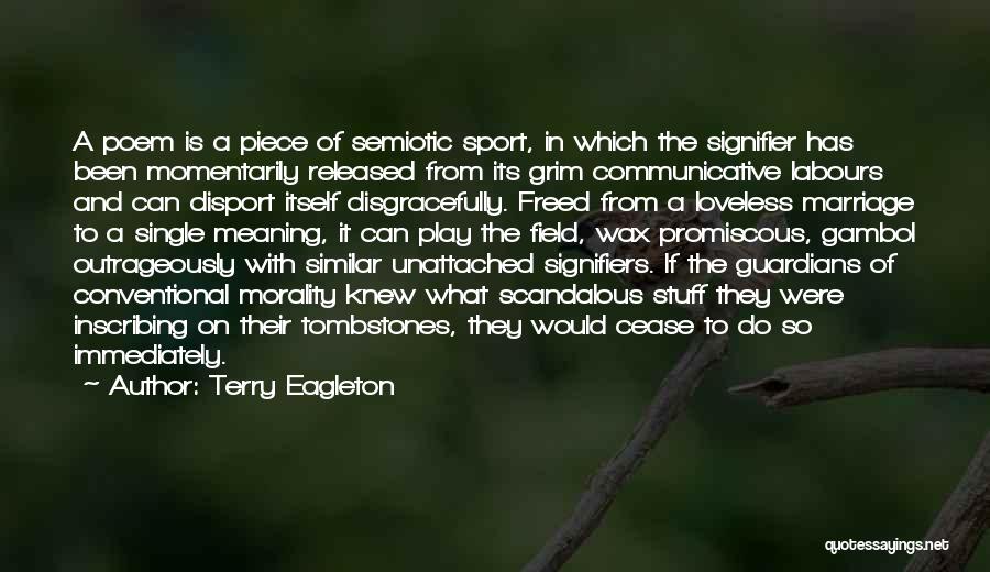 Terry Eagleton Quotes: A Poem Is A Piece Of Semiotic Sport, In Which The Signifier Has Been Momentarily Released From Its Grim Communicative