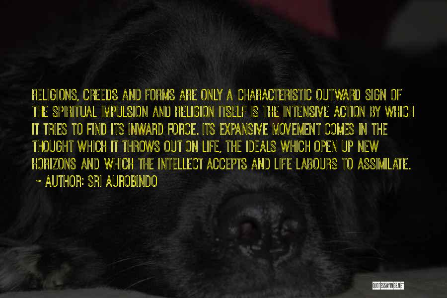 Sri Aurobindo Quotes: Religions, Creeds And Forms Are Only A Characteristic Outward Sign Of The Spiritual Impulsion And Religion Itself Is The Intensive