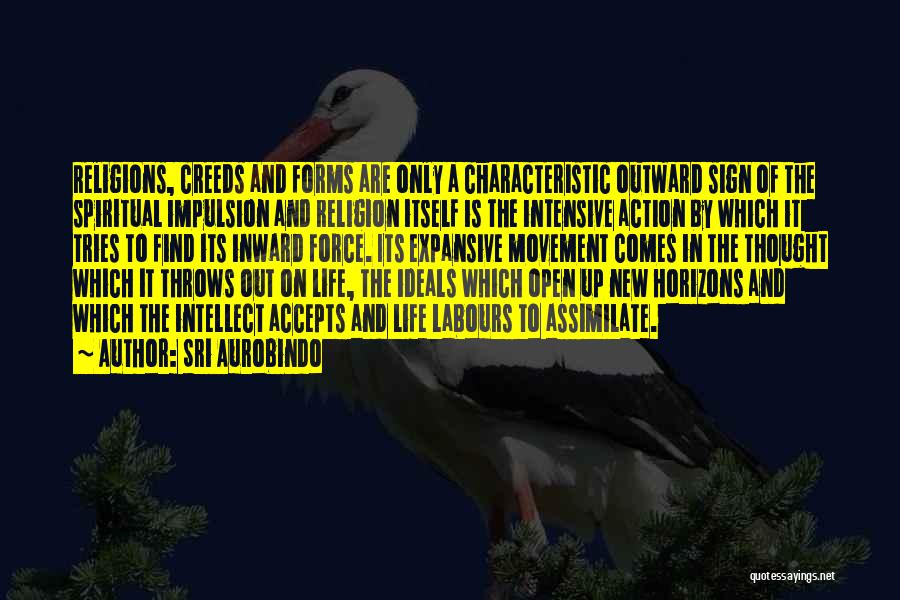 Sri Aurobindo Quotes: Religions, Creeds And Forms Are Only A Characteristic Outward Sign Of The Spiritual Impulsion And Religion Itself Is The Intensive