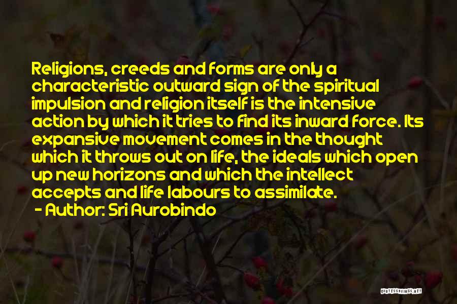 Sri Aurobindo Quotes: Religions, Creeds And Forms Are Only A Characteristic Outward Sign Of The Spiritual Impulsion And Religion Itself Is The Intensive
