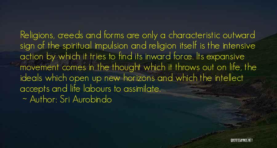 Sri Aurobindo Quotes: Religions, Creeds And Forms Are Only A Characteristic Outward Sign Of The Spiritual Impulsion And Religion Itself Is The Intensive