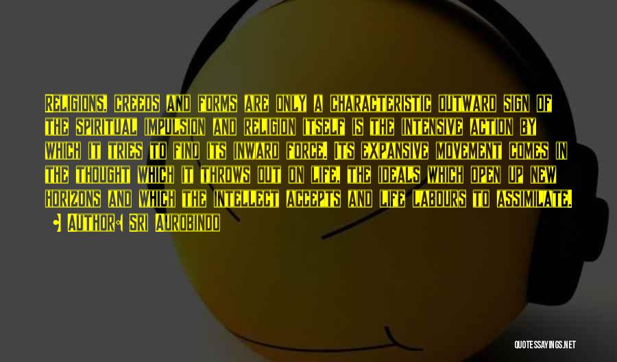 Sri Aurobindo Quotes: Religions, Creeds And Forms Are Only A Characteristic Outward Sign Of The Spiritual Impulsion And Religion Itself Is The Intensive