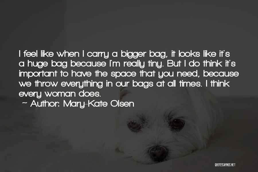 Mary-Kate Olsen Quotes: I Feel Like When I Carry A Bigger Bag, It Looks Like It's A Huge Bag Because I'm Really Tiny.