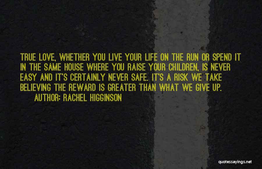 Rachel Higginson Quotes: True Love, Whether You Live Your Life On The Run Or Spend It In The Same House Where You Raise