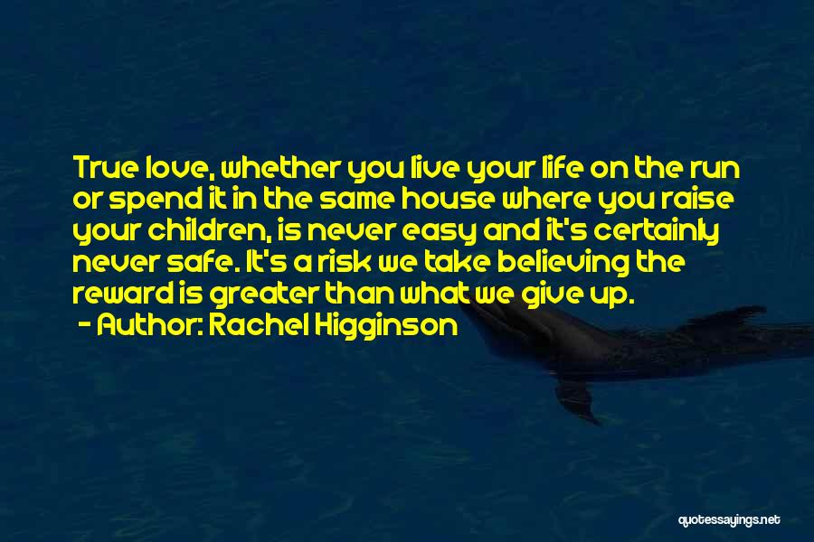 Rachel Higginson Quotes: True Love, Whether You Live Your Life On The Run Or Spend It In The Same House Where You Raise