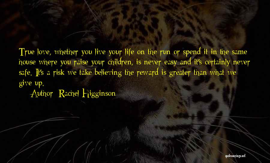 Rachel Higginson Quotes: True Love, Whether You Live Your Life On The Run Or Spend It In The Same House Where You Raise