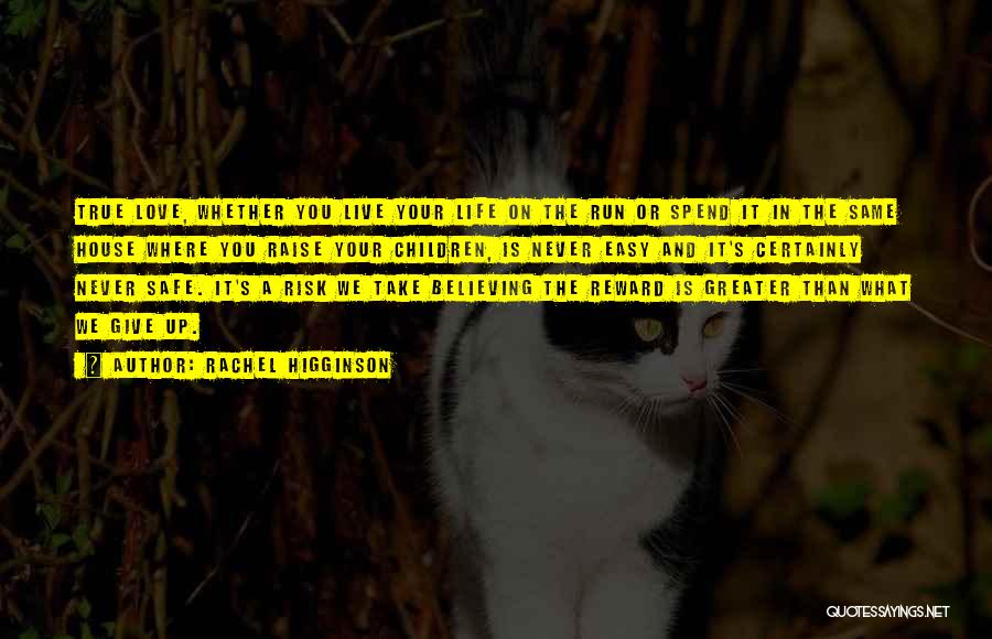 Rachel Higginson Quotes: True Love, Whether You Live Your Life On The Run Or Spend It In The Same House Where You Raise