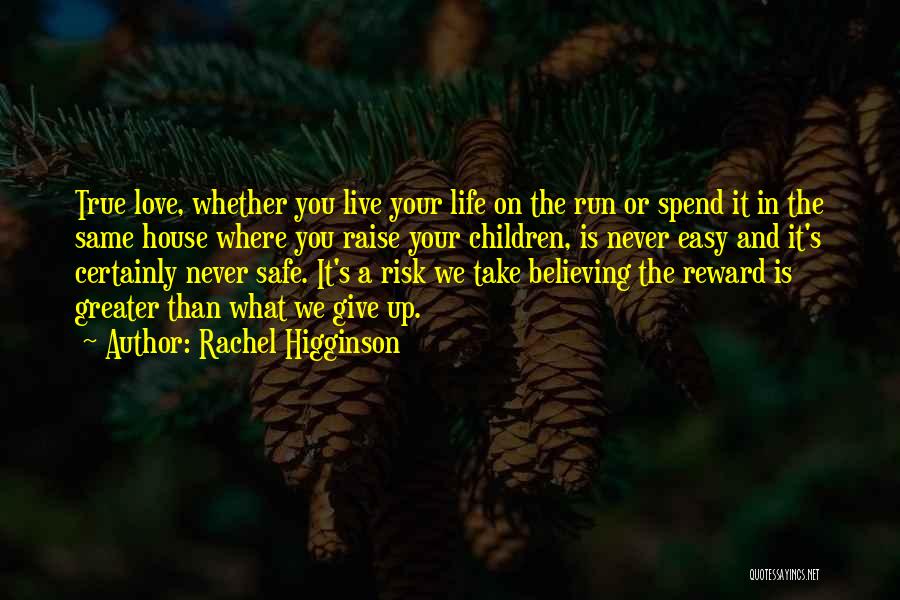 Rachel Higginson Quotes: True Love, Whether You Live Your Life On The Run Or Spend It In The Same House Where You Raise