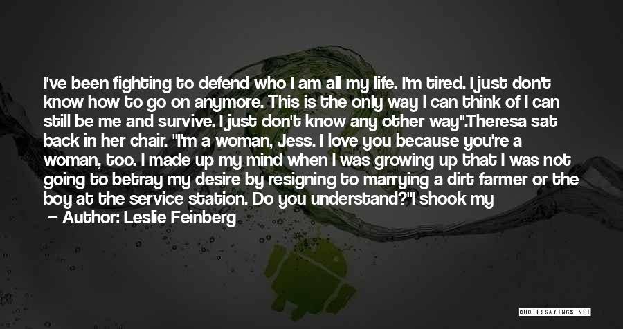 Leslie Feinberg Quotes: I've Been Fighting To Defend Who I Am All My Life. I'm Tired. I Just Don't Know How To Go