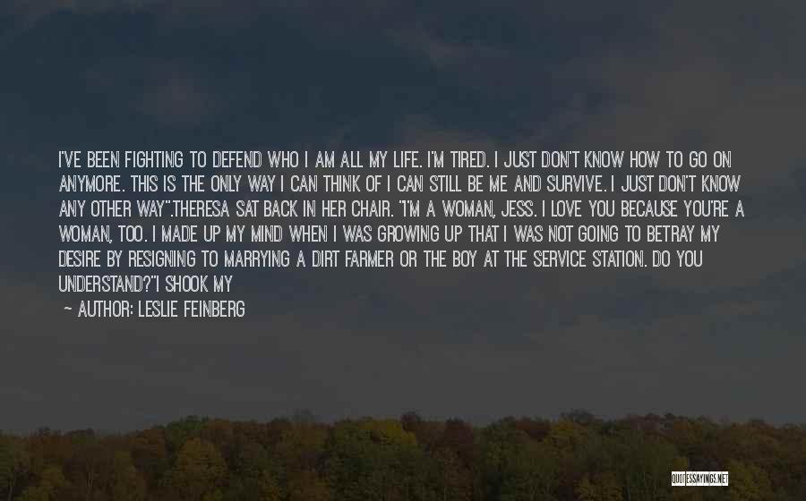 Leslie Feinberg Quotes: I've Been Fighting To Defend Who I Am All My Life. I'm Tired. I Just Don't Know How To Go