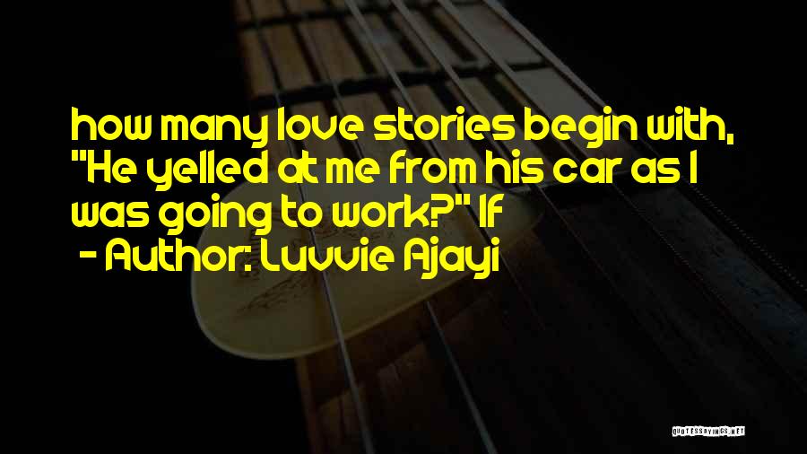 Luvvie Ajayi Quotes: How Many Love Stories Begin With, He Yelled At Me From His Car As I Was Going To Work? If