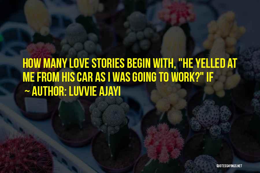Luvvie Ajayi Quotes: How Many Love Stories Begin With, He Yelled At Me From His Car As I Was Going To Work? If