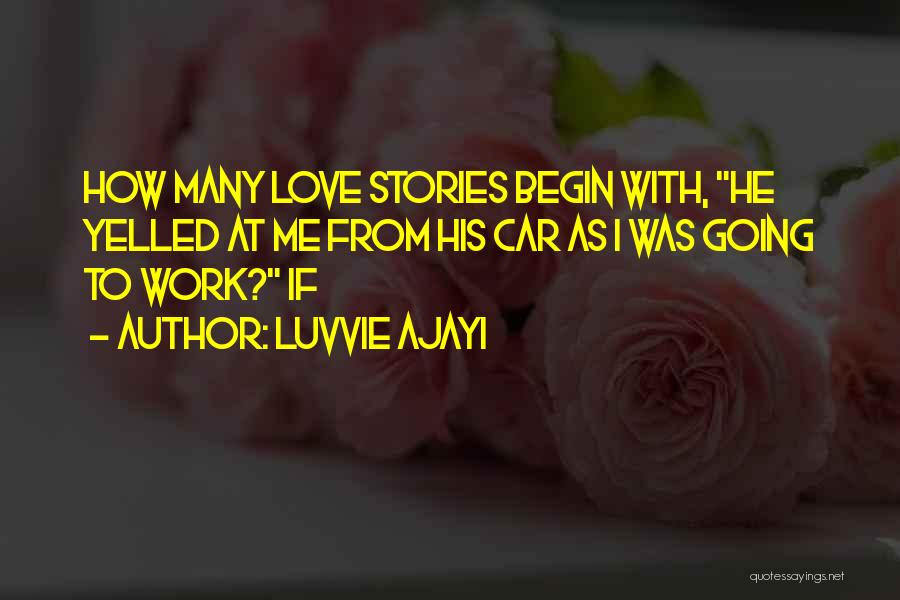 Luvvie Ajayi Quotes: How Many Love Stories Begin With, He Yelled At Me From His Car As I Was Going To Work? If