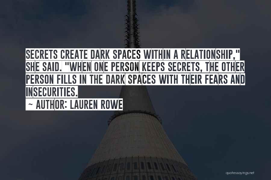 Lauren Rowe Quotes: Secrets Create Dark Spaces Within A Relationship, She Said. When One Person Keeps Secrets, The Other Person Fills In The