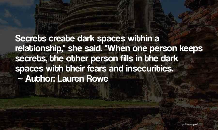 Lauren Rowe Quotes: Secrets Create Dark Spaces Within A Relationship, She Said. When One Person Keeps Secrets, The Other Person Fills In The