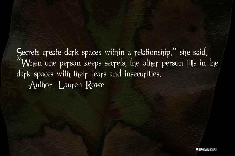 Lauren Rowe Quotes: Secrets Create Dark Spaces Within A Relationship, She Said. When One Person Keeps Secrets, The Other Person Fills In The