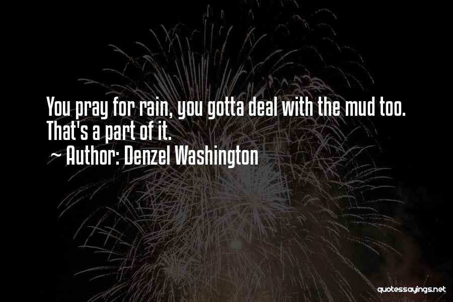 Denzel Washington Quotes: You Pray For Rain, You Gotta Deal With The Mud Too. That's A Part Of It.