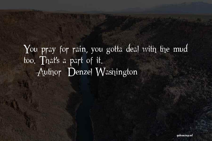 Denzel Washington Quotes: You Pray For Rain, You Gotta Deal With The Mud Too. That's A Part Of It.