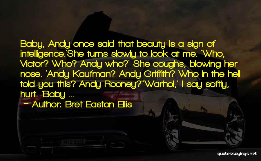 Bret Easton Ellis Quotes: Baby, Andy Once Said That Beauty Is A Sign Of Intelligence.'she Turns Slowly To Look At Me. 'who, Victor? Who?