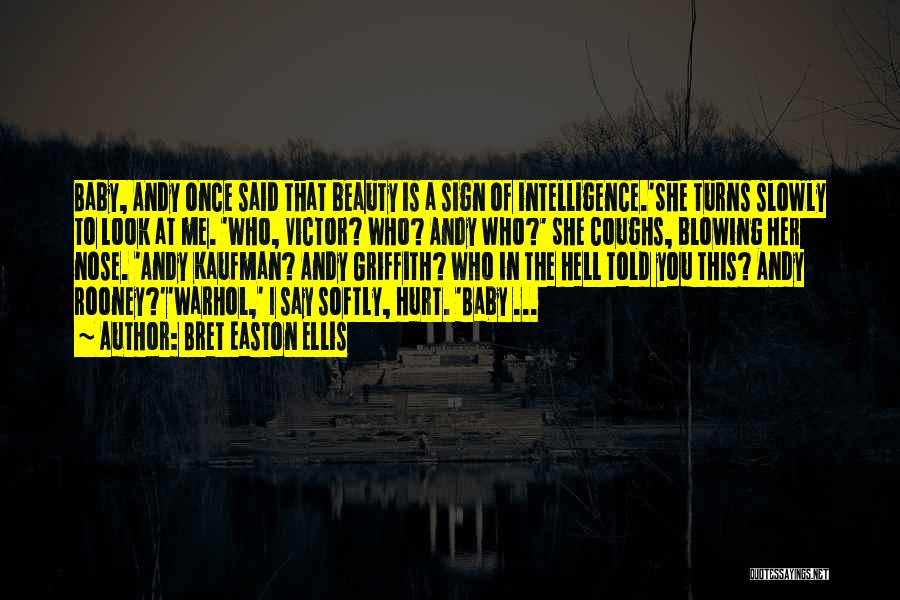 Bret Easton Ellis Quotes: Baby, Andy Once Said That Beauty Is A Sign Of Intelligence.'she Turns Slowly To Look At Me. 'who, Victor? Who?