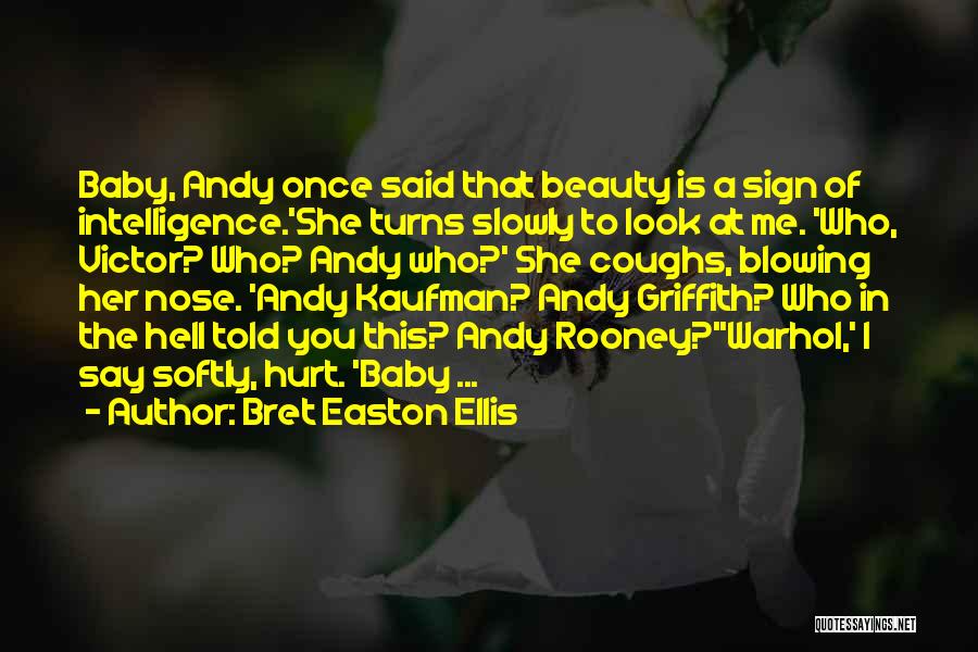 Bret Easton Ellis Quotes: Baby, Andy Once Said That Beauty Is A Sign Of Intelligence.'she Turns Slowly To Look At Me. 'who, Victor? Who?