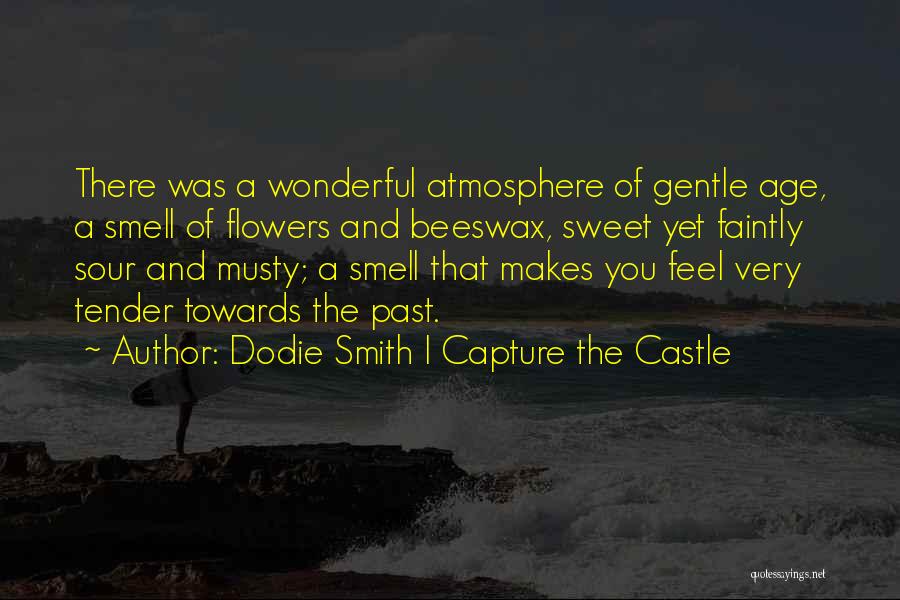 Dodie Smith I Capture The Castle Quotes: There Was A Wonderful Atmosphere Of Gentle Age, A Smell Of Flowers And Beeswax, Sweet Yet Faintly Sour And Musty;