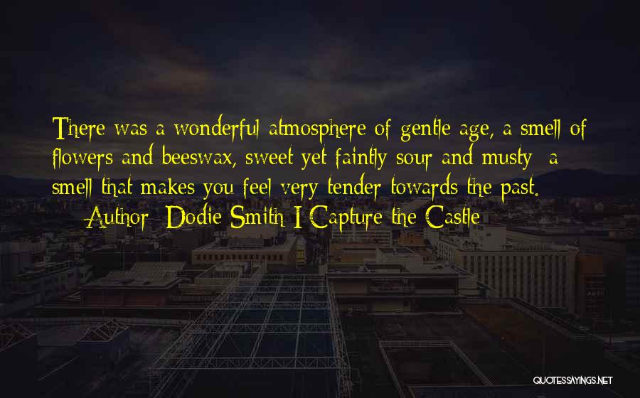 Dodie Smith I Capture The Castle Quotes: There Was A Wonderful Atmosphere Of Gentle Age, A Smell Of Flowers And Beeswax, Sweet Yet Faintly Sour And Musty;