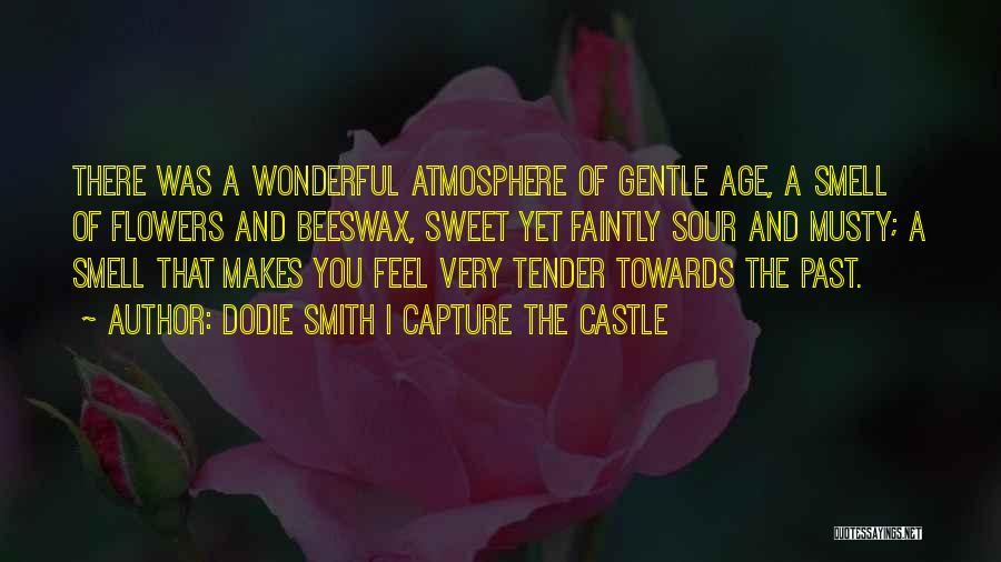 Dodie Smith I Capture The Castle Quotes: There Was A Wonderful Atmosphere Of Gentle Age, A Smell Of Flowers And Beeswax, Sweet Yet Faintly Sour And Musty;