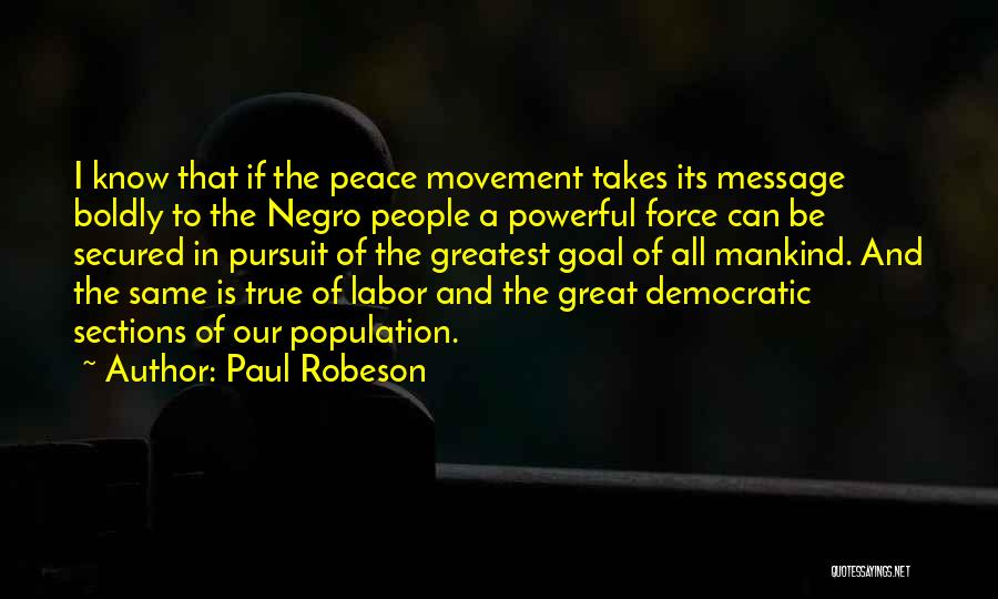 Paul Robeson Quotes: I Know That If The Peace Movement Takes Its Message Boldly To The Negro People A Powerful Force Can Be