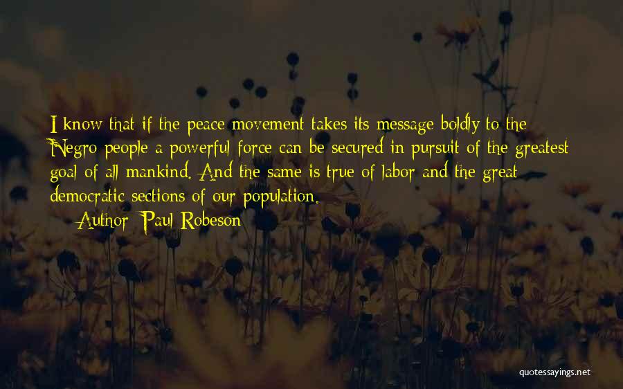 Paul Robeson Quotes: I Know That If The Peace Movement Takes Its Message Boldly To The Negro People A Powerful Force Can Be