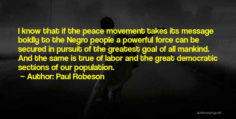 Paul Robeson Quotes: I Know That If The Peace Movement Takes Its Message Boldly To The Negro People A Powerful Force Can Be